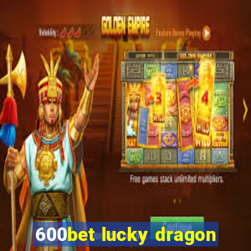 600bet lucky dragon